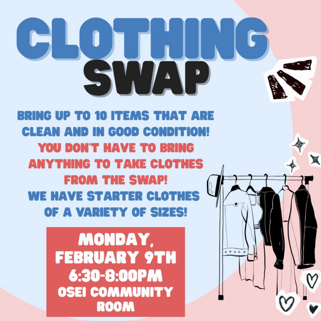 Pink and blue background with pictures of clothes and text, "OSEI Clothing Swap. Monday, February 9th, 6:30-8:00 PM, OSEI Community Room. Bring up to 10 items that are clean and in good condition! You don't have to bring anything to take clothes from the swap! Starter clothes of a variety of sizes will be provided!"
